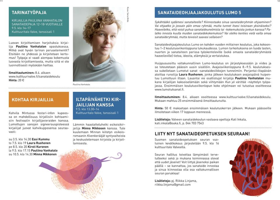 Etsitään ne yhdessä ja kirjoitetaan kertomus! Työpaja ei vaadi aiempaa kokemusta luovasta kirjoittamisesta, mutta siitä ei ole luonnollisesti myöskään haittaa. Ilmoittautuminen: 8.4. alkaen www.