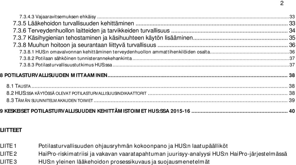 .. 37 7.3.8.3 Potilasturvallisuustutkimus HUS:ssa... 37 8 POTILASTURVALLISUUDEN MITTAAMINEN... 38 8.1 TAUSTA... 38 8.2 HUS:SSA KÄYTÖSSÄ OLEVAT POTILASTURVALLISUUSINDIKAATTORIT... 38 8.3 TÄMÄN SUUNNITELMAKAUDEN TOIMET.