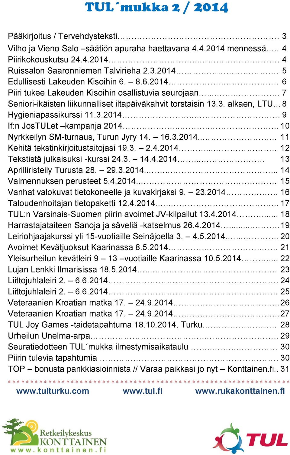 ..... 10 Nyrkkeilyn SM-turnaus, Turun Jyry 14. 16.3.2014..... 11 Kehitä tekstinkirjoitustaitojasi 19.3. 2.4.2014..... 12 Tekstistä julkaisuksi -kurssi 24.3. 14.4.2014..... 13 Aprilliristeily Turusta 28.