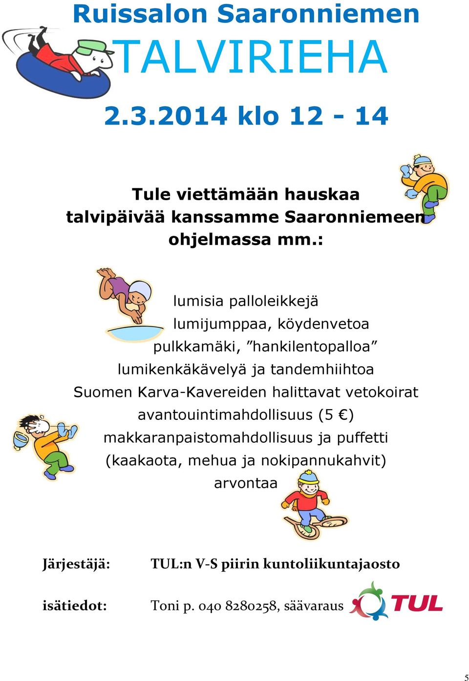 : lumisia palloleikkejä lumijumppaa, köydenvetoa pulkkamäki, hankilentopalloa lumikenkäkävelyä ja tandemhiihtoa Suomen