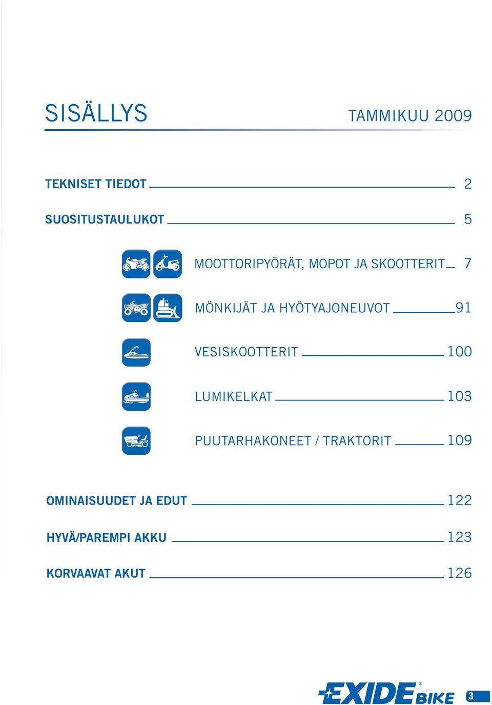 VESISKOOTTERIT 100 LUMIKELKAT 103 PUUTARHAKONEET / TRAKTORIT