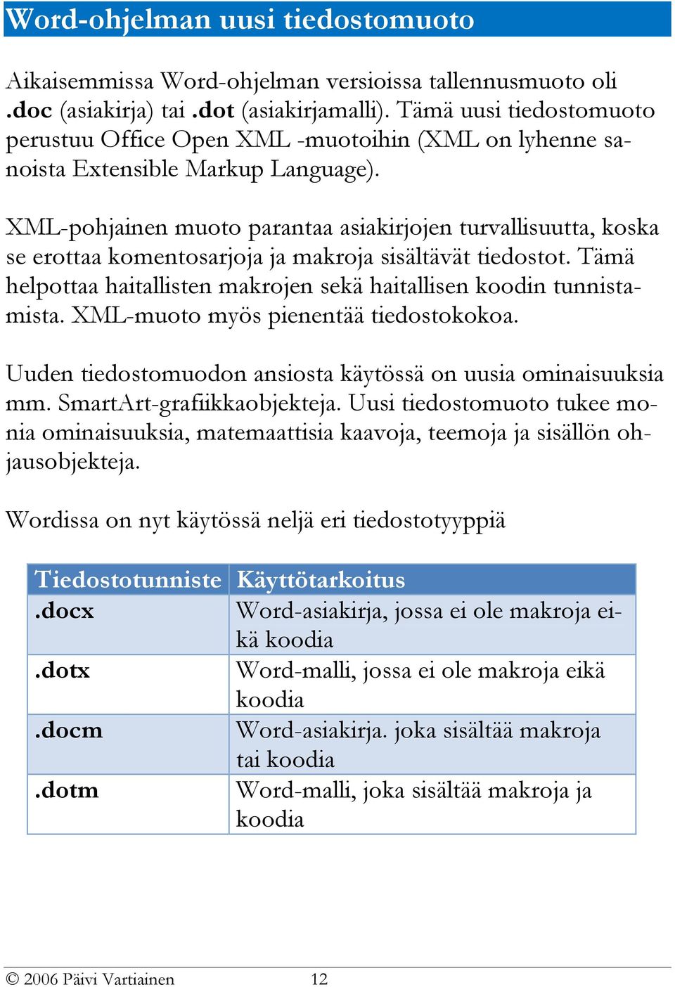 XML-pohjainen muoto parantaa asiakirjojen turvallisuutta, koska se erottaa komentosarjoja ja makroja sisältävät tiedostot. Tämä helpottaa haitallisten makrojen sekä haitallisen koodin tunnistamista.