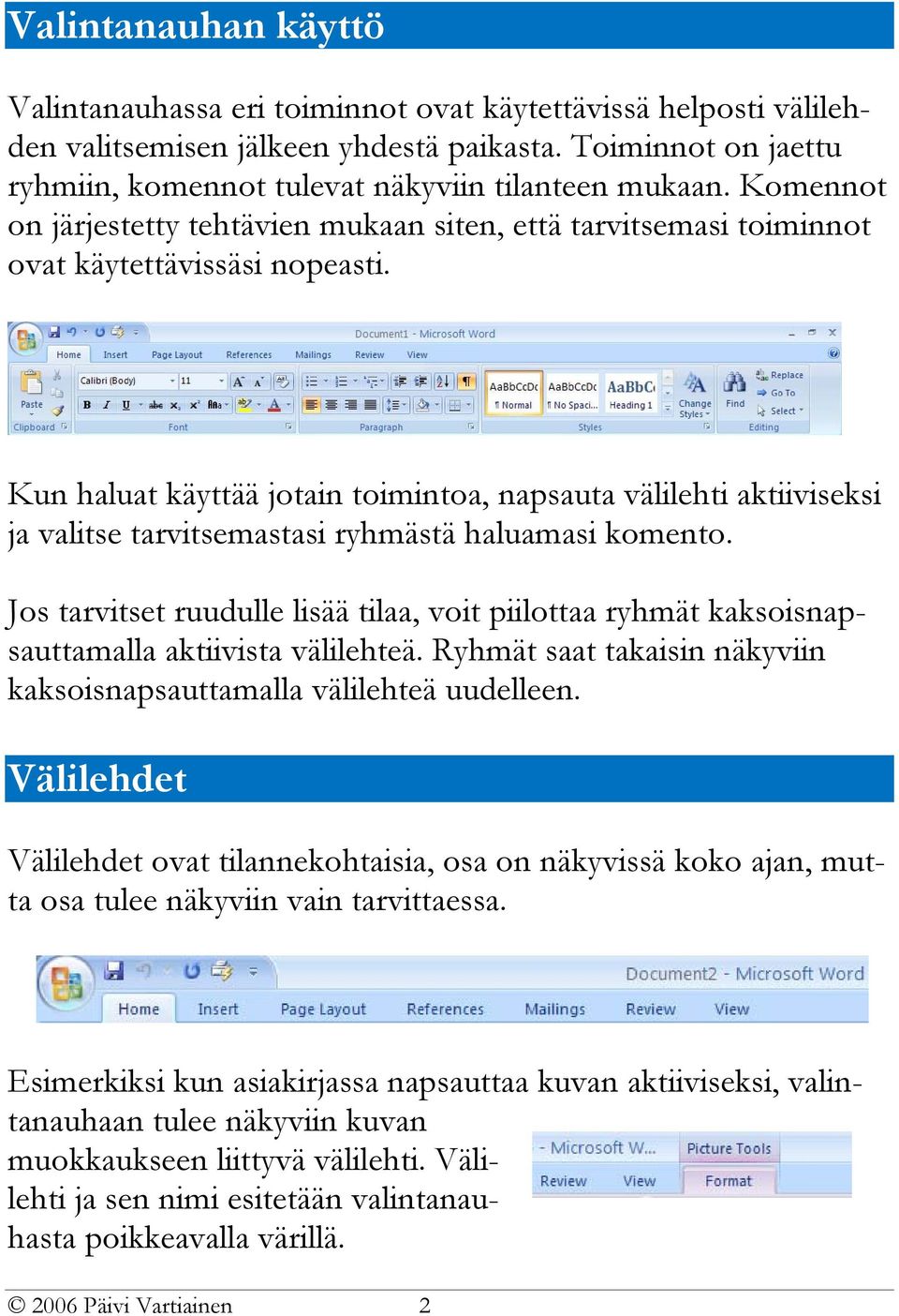 Kun haluat käyttää jotain toimintoa, napsauta välilehti aktiiviseksi ja valitse tarvitsemastasi ryhmästä haluamasi komento.