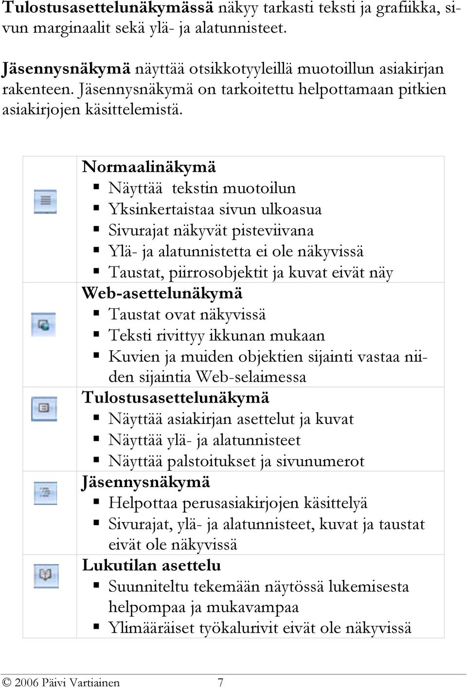 Normaalinäkymä Näyttää tekstin muotoilun Yksinkertaistaa sivun ulkoasua Sivurajat näkyvät pisteviivana Ylä- ja alatunnistetta ei ole näkyvissä Taustat, piirrosobjektit ja kuvat eivät näy