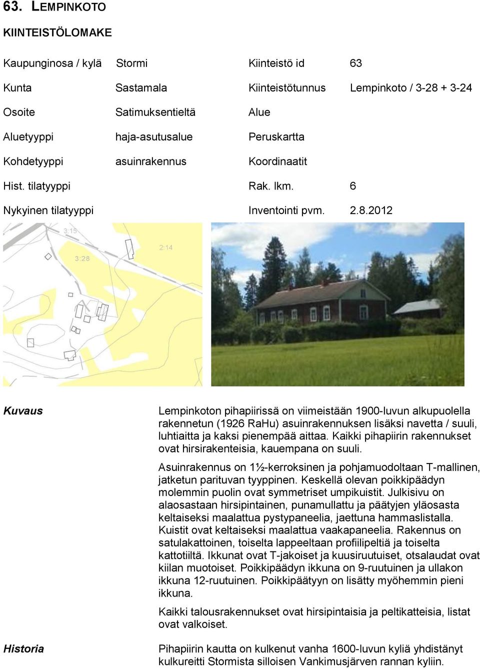 2012 Kuvaus Historia Lempinkoton pihapiirissä on viimeistään 1900-luvun alkupuolella rakennetun (1926 RaHu) asuinrakennuksen lisäksi navetta / suuli, luhtiaitta ja kaksi pienempää aittaa.