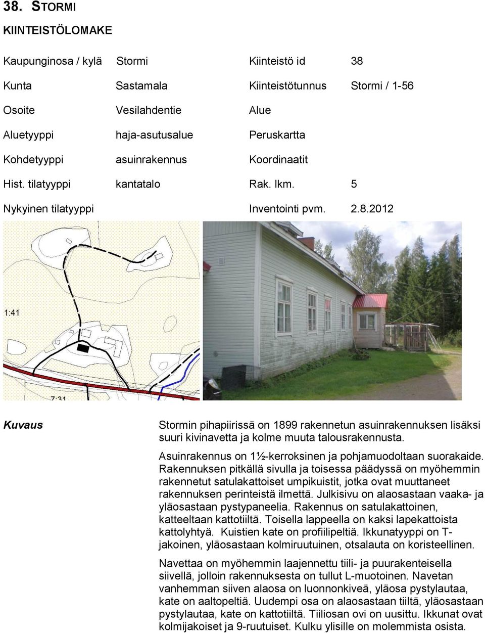 2012 Kuvaus Stormin pihapiirissä on 1899 rakennetun asuinrakennuksen lisäksi suuri kivinavetta ja kolme muuta talousrakennusta. Asuinrakennus on 1½-kerroksinen ja pohjamuodoltaan suorakaide.