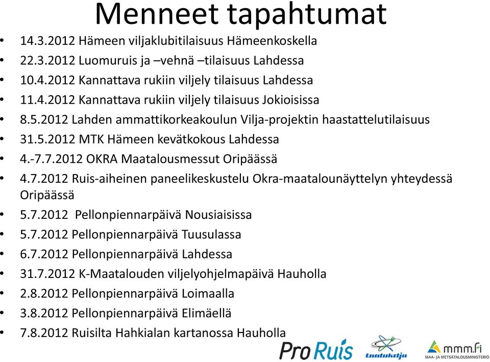 7.2012 OKRA Maatalousmessut Oripäässä 4.7.2012 Ruis-aiheinen paneelikeskustelu Okra-maatalounäyttelyn yhteydessä Oripäässä 5.7.2012 Pellonpiennarpäivä Nousiaisissa 5.7.2012 Pellonpiennarpäivä Tuusulassa 6.