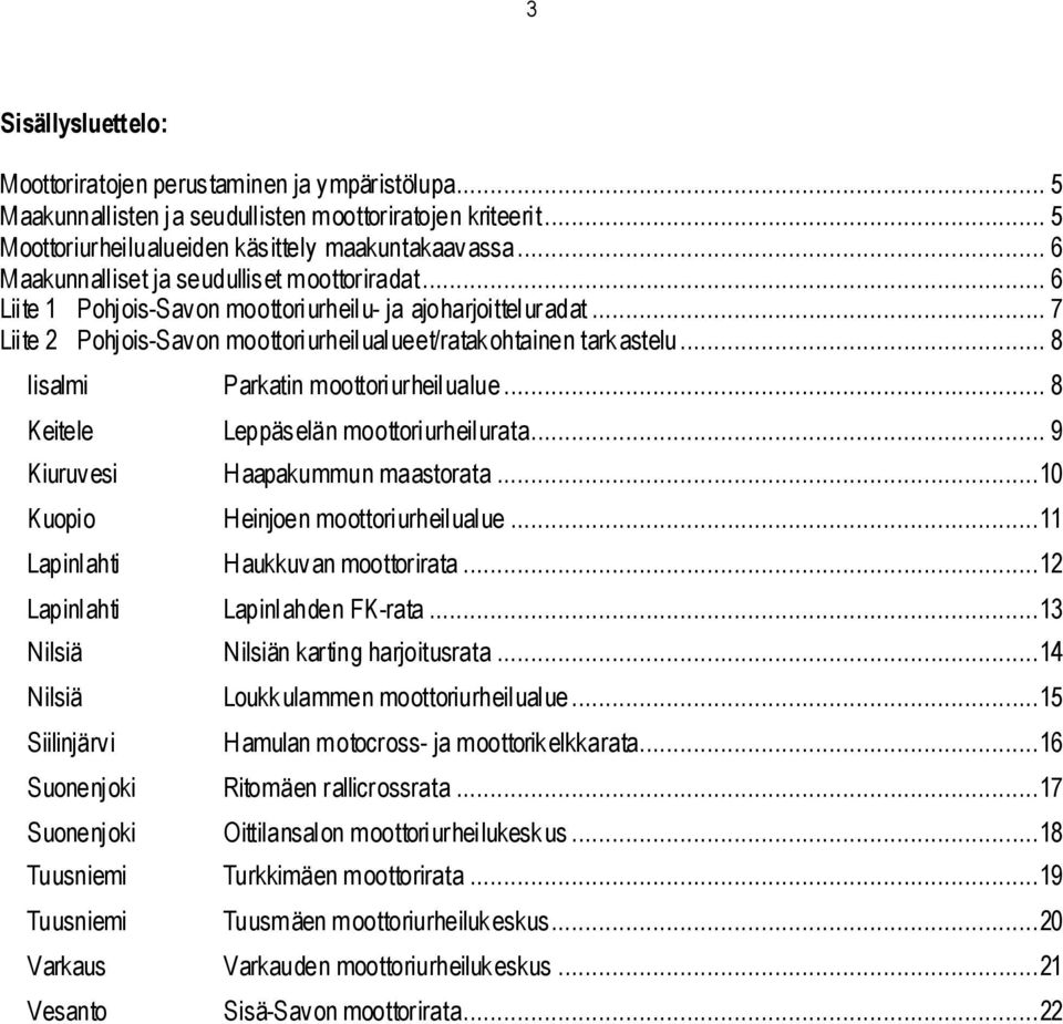 .. 8 Iisalmi Parkatin moottoriurheilualue... 8 Keitele Leppäselän moottoriurheilurata... 9 Kiuruvesi Haapakummun maastorata...10 Kuopio Heinjoen moottoriurheilualue.