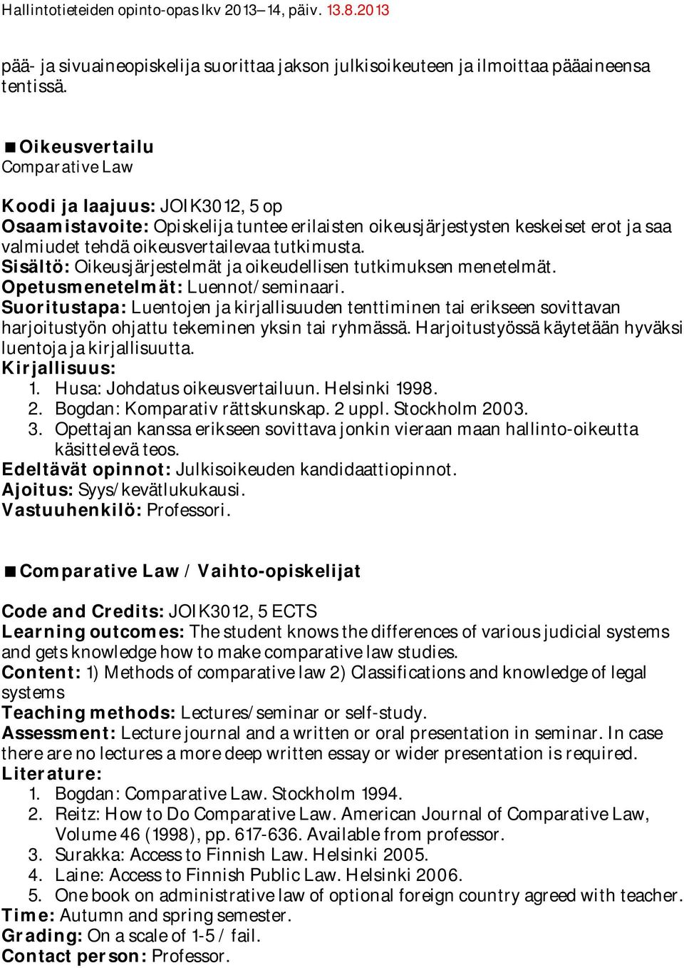 Sisältö: Oikeusjärjestelmät ja oikeudellisen tutkimuksen menetelmät. Opetusmenetelmät: Luennot/seminaari.