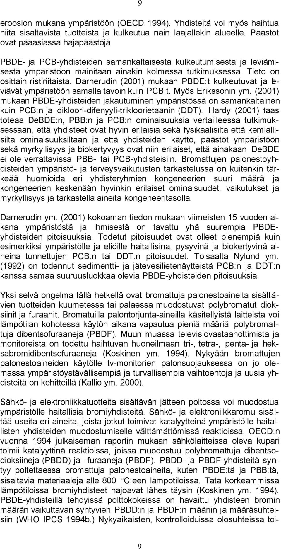 Darnerudin (2001) mukaan PBDE:t kulkeutuvat ja leviävät ympäristöön samalla tavoin kuin PCB:t. Myös Erikssonin ym.
