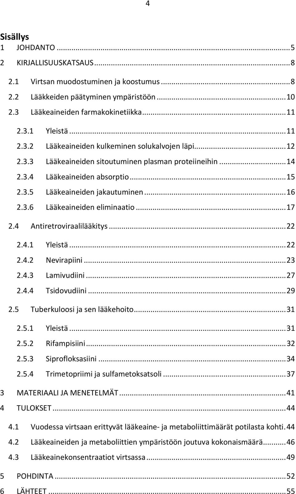 3.6 Lääkeaineiden eliminaatio... 17 2.4 Antiretroviraalilääkitys... 22 2.4.1 Yleistä... 22 2.4.2 Nevirapiini... 23 2.4.3 Lamivudiini... 27 2.4.4 Tsidovudiini... 29 2.5 Tuberkuloosi ja sen lääkehoito.