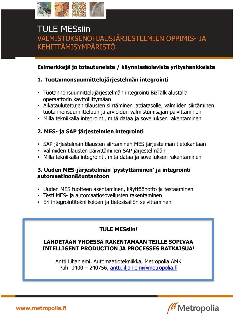 valmiiden siirtäminen tuotannonsuunnitteluun ja arvioidun valmistumisajan päivittäminen Millä tekniikalla integrointi, mitä dataa ja sovelluksen rakentaminen 2.