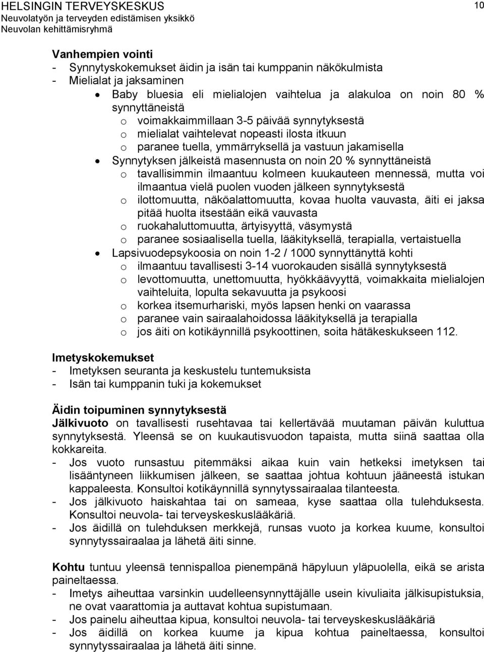 synnyttäneistä o tavallisimmin ilmaantuu kolmeen kuukauteen mennessä, mutta voi ilmaantua vielä puolen vuoden jälkeen synnytyksestä o ilottomuutta, näköalattomuutta, kovaa huolta vauvasta, äiti ei