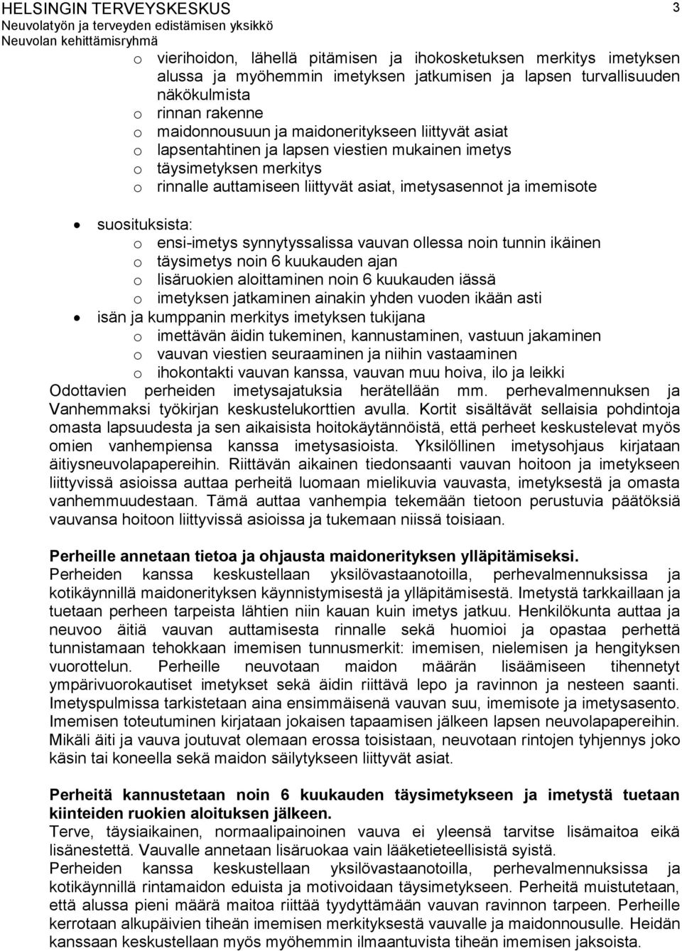 ensi-imetys synnytyssalissa vauvan ollessa noin tunnin ikäinen o täysimetys noin 6 kuukauden ajan o lisäruokien aloittaminen noin 6 kuukauden iässä o imetyksen jatkaminen ainakin yhden vuoden ikään