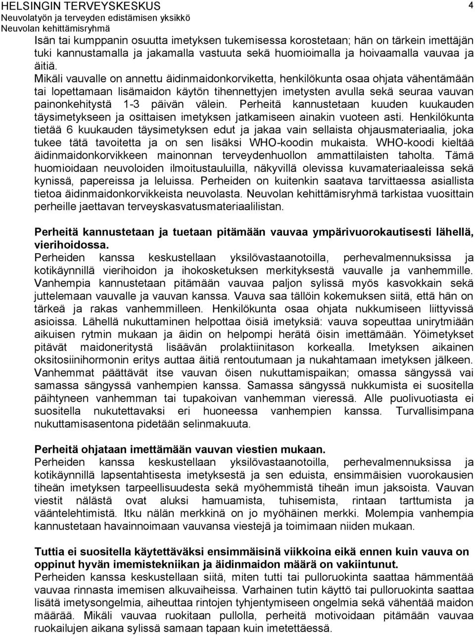 välein. Perheitä kannustetaan kuuden kuukauden täysimetykseen ja osittaisen imetyksen jatkamiseen ainakin vuoteen asti.