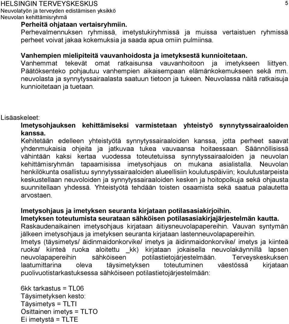Päätöksenteko pohjautuu vanhempien aikaisempaan elämänkokemukseen sekä mm. neuvolasta ja synnytyssairaalasta saatuun tietoon ja tukeen. Neuvolassa näitä ratkaisuja kunnioitetaan ja tuetaan.