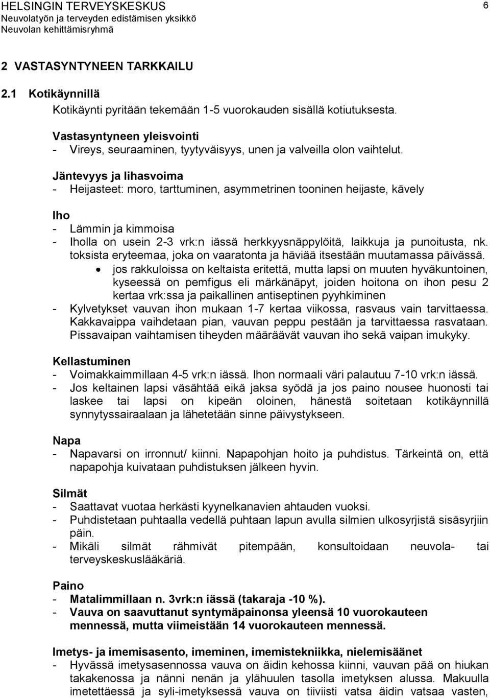 Jäntevyys ja lihasvoima - Heijasteet: moro, tarttuminen, asymmetrinen tooninen heijaste, kävely Iho - Lämmin ja kimmoisa - Iholla on usein 2-3 vrk:n iässä herkkyysnäppylöitä, laikkuja ja punoitusta,