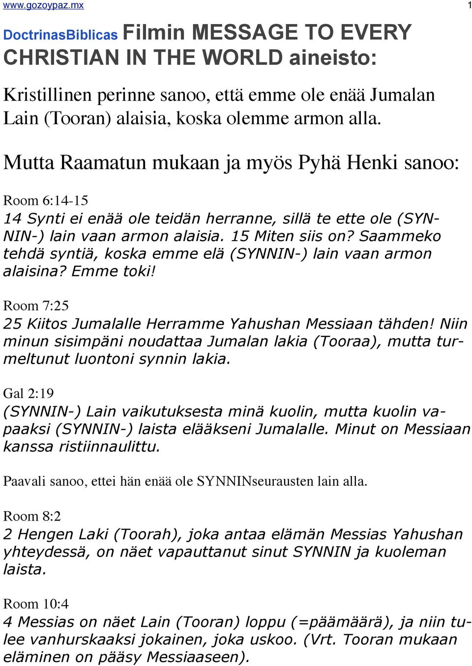 Saammeko tehdä syntiä, koska emme elä (SYNNIN-) lain vaan armon alaisina? Emme toki! Room 7:25 25 Kiitos Jumalalle Herramme Yahushan Messiaan tähden!