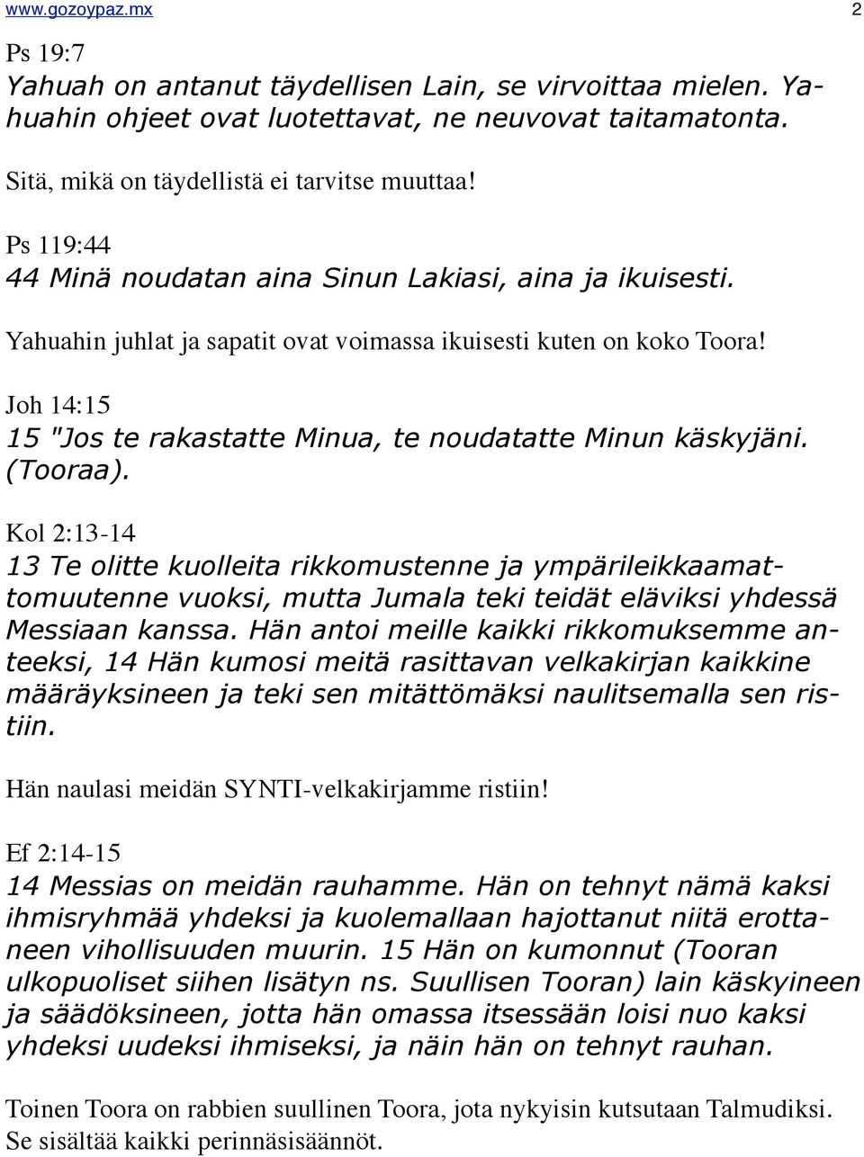 Joh 14:15 15 "Jos te rakastatte Minua, te noudatatte Minun käskyjäni. (Tooraa).