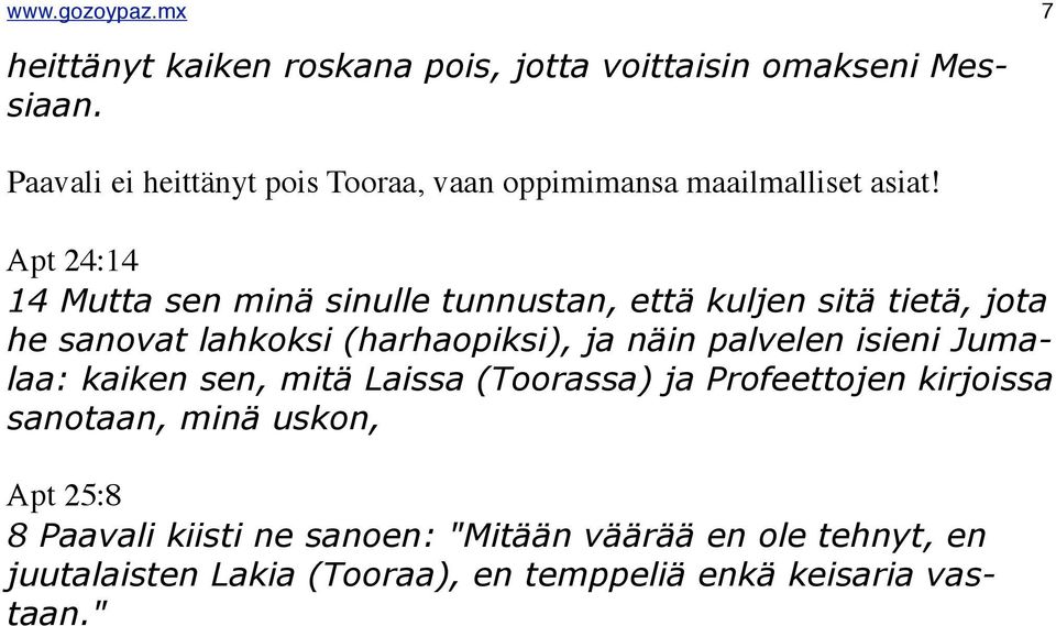 Apt 24:14 14 Mutta sen minä sinulle tunnustan, että kuljen sitä tietä, jota he sanovat lahkoksi (harhaopiksi), ja näin palvelen