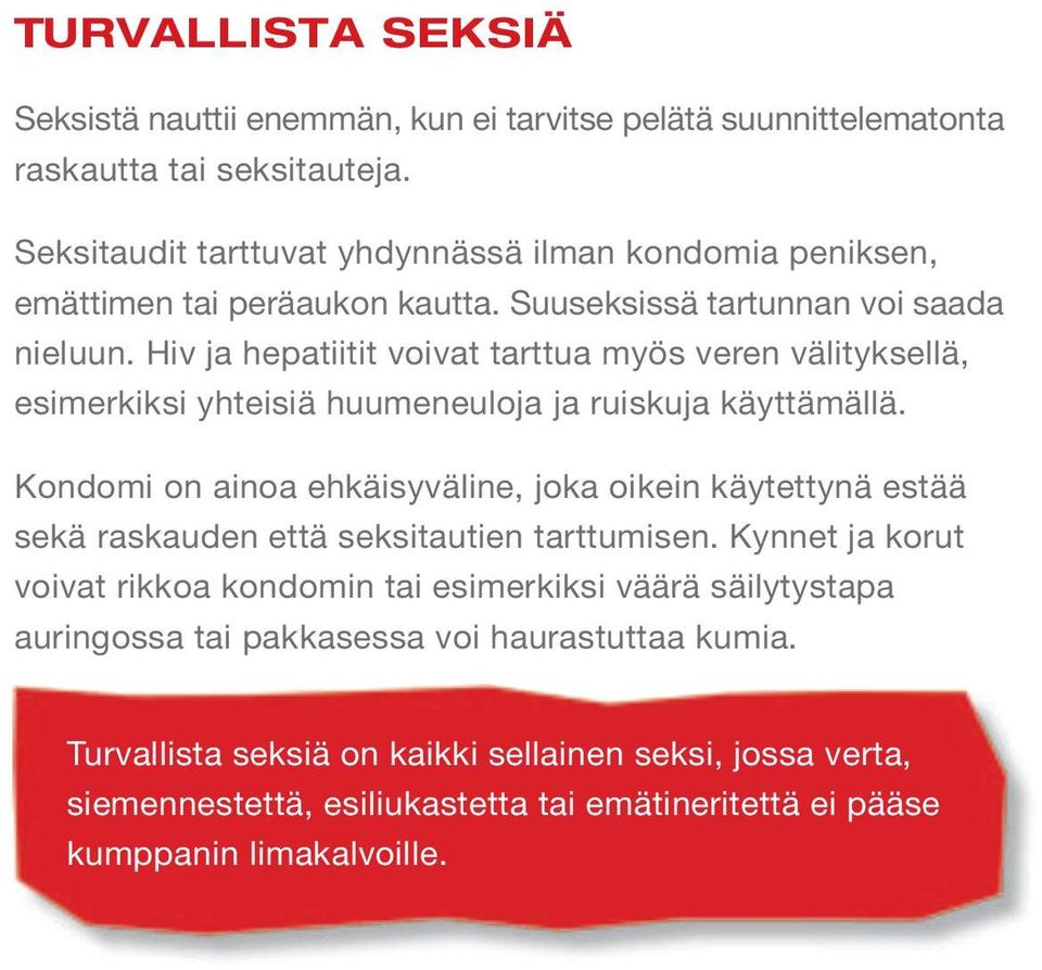 Hiv ja hepatiitit voivat tarttua myös veren välityksellä, esimerkiksi yhteisiä huumeneuloja ja ruiskuja käyttämällä.