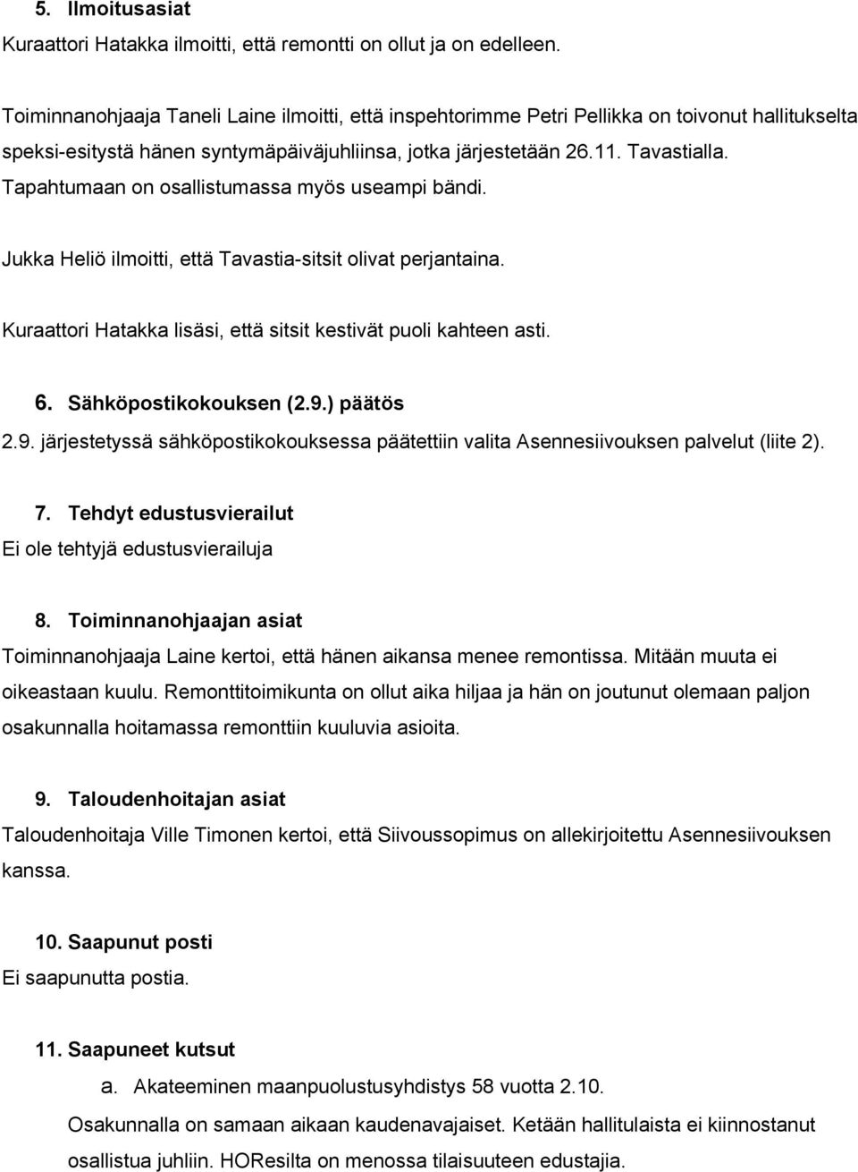 Tapahtumaan on osallistumassa myös useampi bändi. Jukka Heliö ilmoitti, että Tavastia sitsit olivat perjantaina. Kuraattori Hatakka lisäsi, että sitsit kestivät puoli kahteen asti. 6.