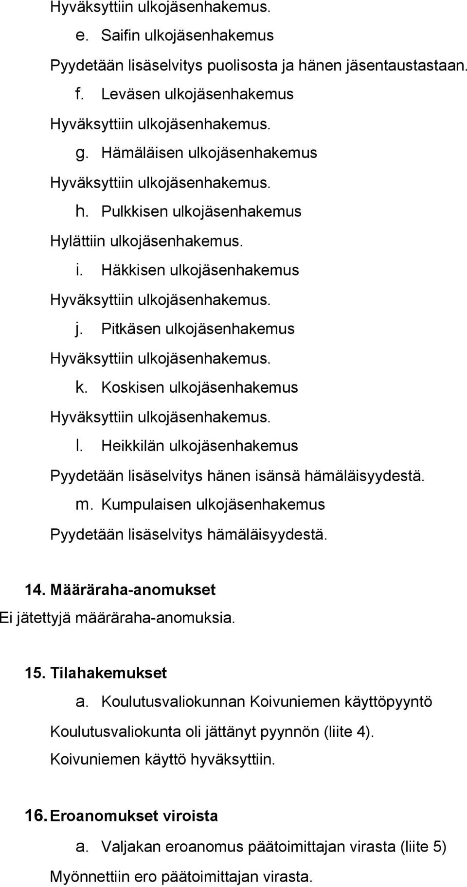 Heikkilän ulkojäsenhakemus Pyydetään lisäselvitys hänen isänsä hämäläisyydestä. m. Kumpulaisen ulkojäsenhakemus Pyydetään lisäselvitys hämäläisyydestä. 14.