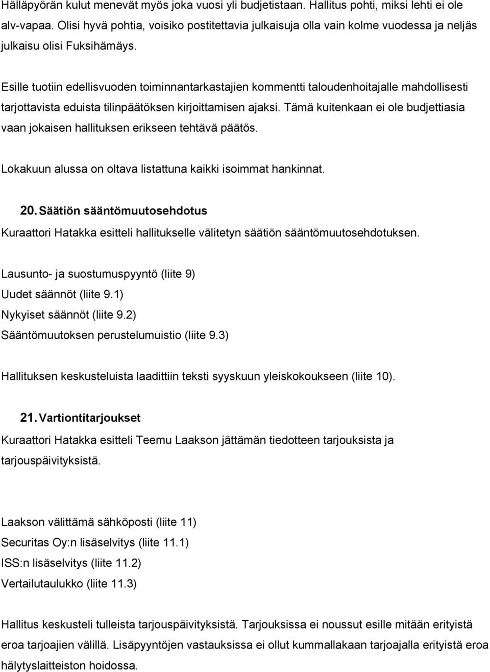 Esille tuotiin edellisvuoden toiminnantarkastajien kommentti taloudenhoitajalle mahdollisesti tarjottavista eduista tilinpäätöksen kirjoittamisen ajaksi.