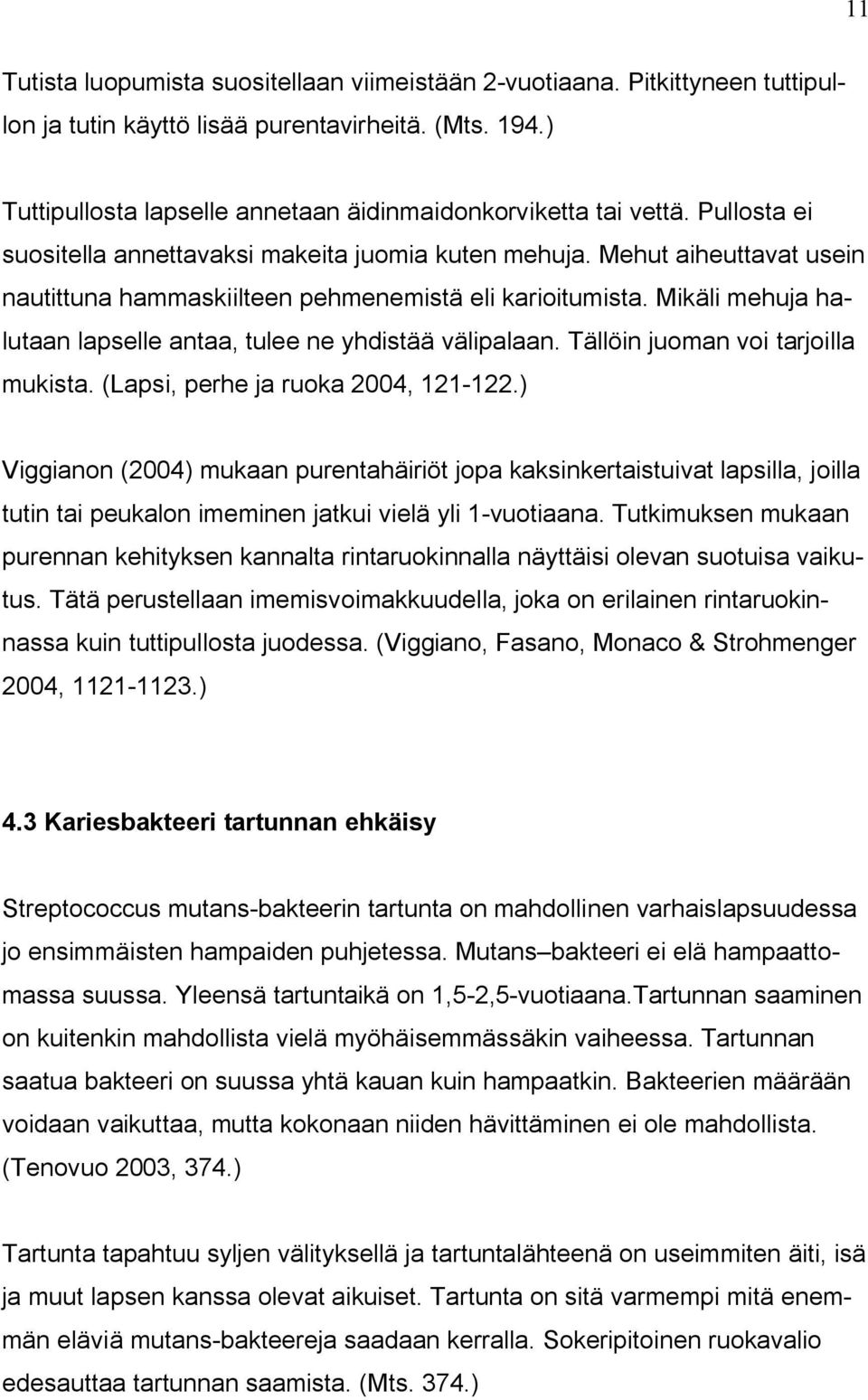 Mikäli mehuja halutaan lapselle antaa, tulee ne yhdistää välipalaan. Tällöin juoman voi tarjoilla mukista. (Lapsi, perhe ja ruoka 2004, 121-122.