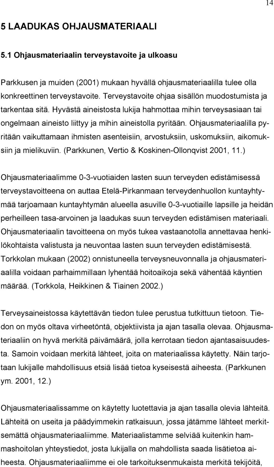 Ohjausmateriaalilla pyritään vaikuttamaan ihmisten asenteisiin, arvostuksiin, uskomuksiin, aikomuksiin ja mielikuviin. (Parkkunen, Vertio & Koskinen-Ollonqvist 2001, 11.