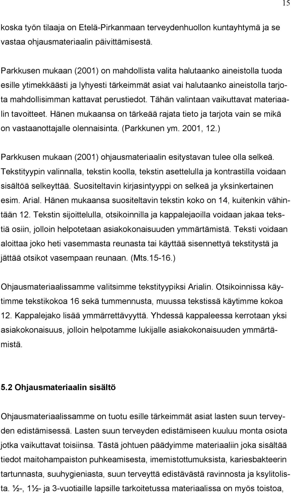 Tähän valintaan vaikuttavat materiaalin tavoitteet. Hänen mukaansa on tärkeää rajata tieto ja tarjota vain se mikä on vastaanottajalle olennaisinta. (Parkkunen ym. 2001, 12.