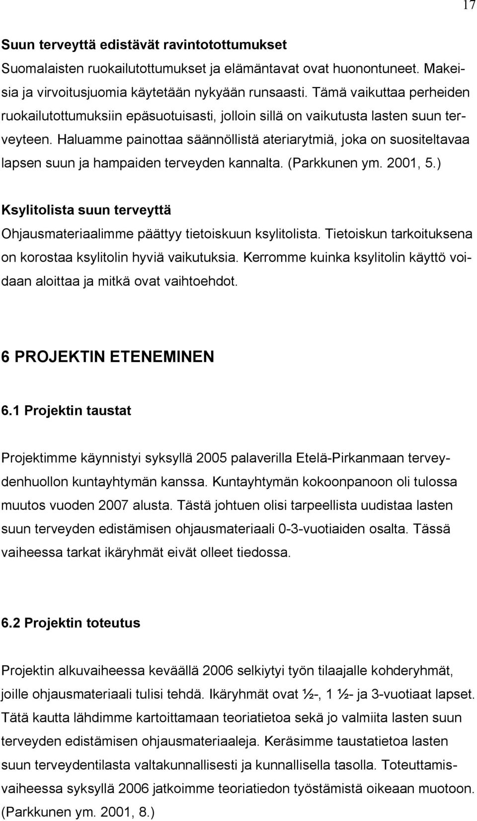 Haluamme painottaa säännöllistä ateriarytmiä, joka on suositeltavaa lapsen suun ja hampaiden terveyden kannalta. (Parkkunen ym. 2001, 5.