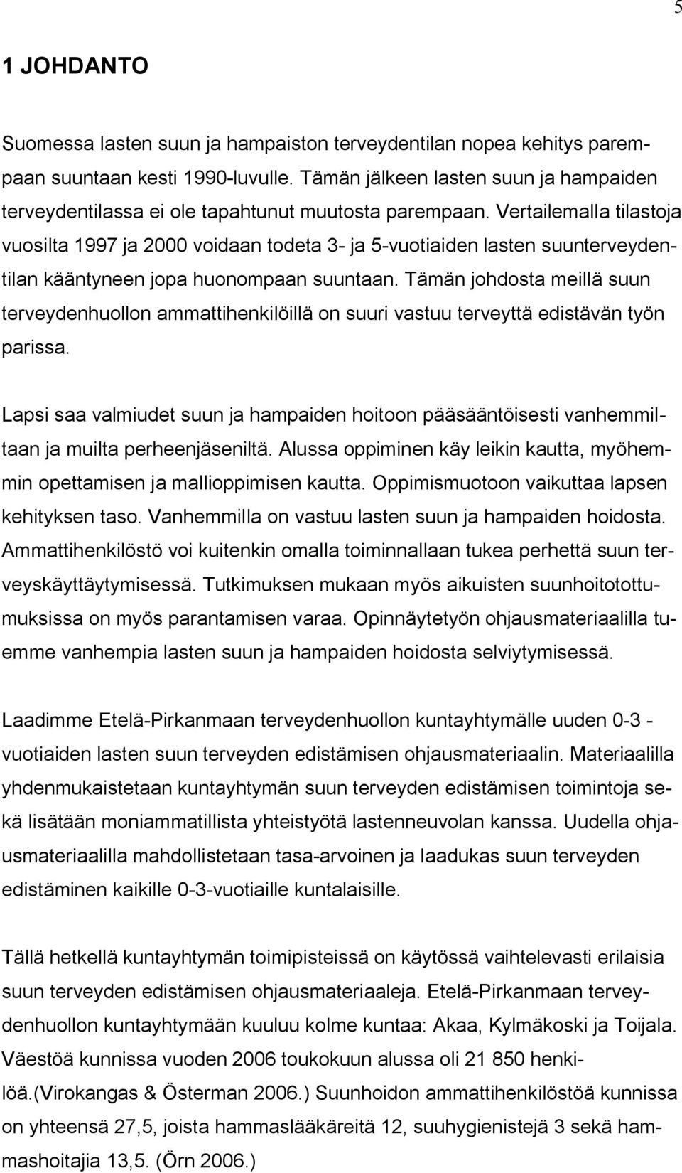 Vertailemalla tilastoja vuosilta 1997 ja 2000 voidaan todeta 3- ja 5-vuotiaiden lasten suunterveydentilan kääntyneen jopa huonompaan suuntaan.