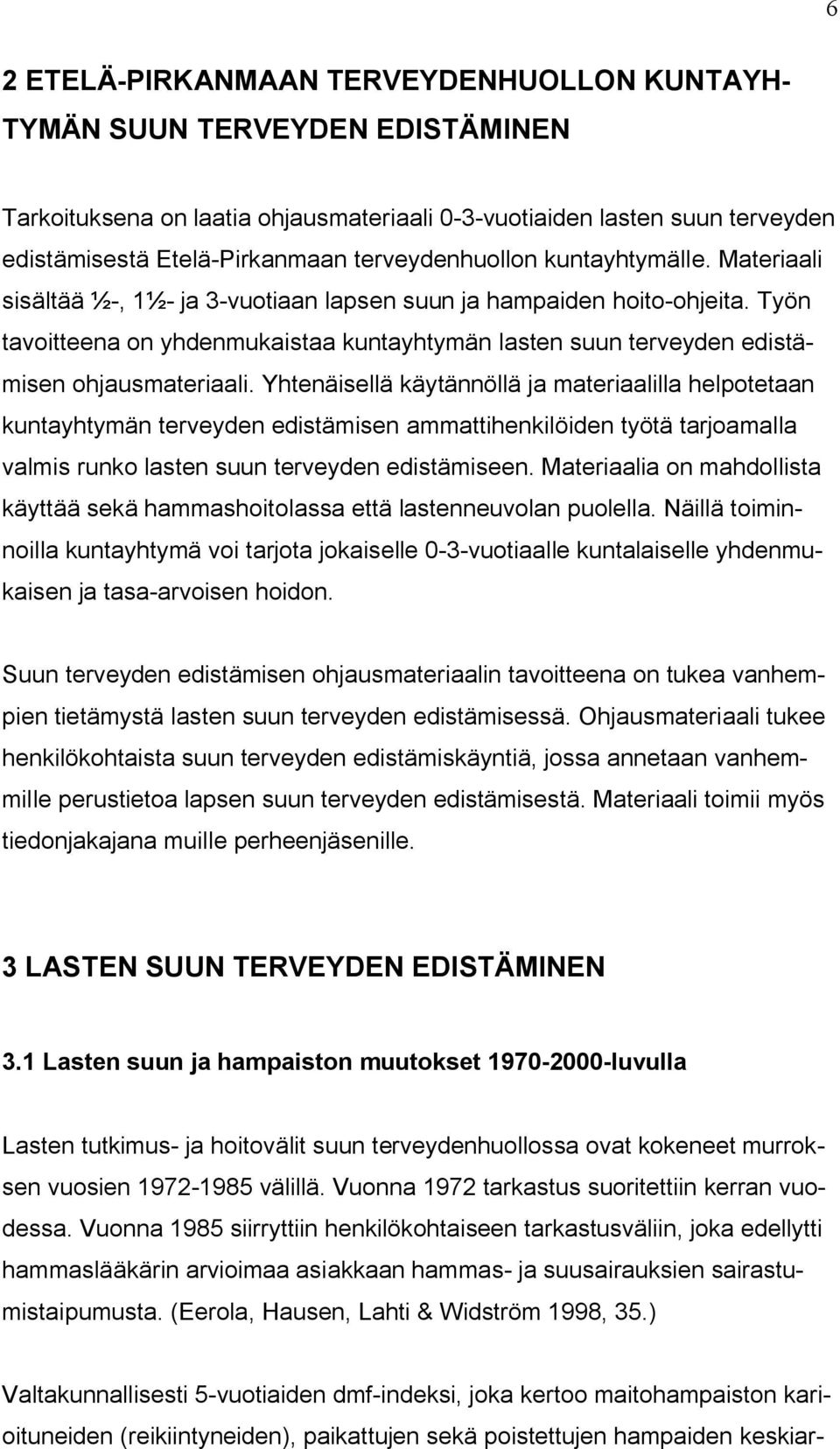 Työn tavoitteena on yhdenmukaistaa kuntayhtymän lasten suun terveyden edistämisen ohjausmateriaali.