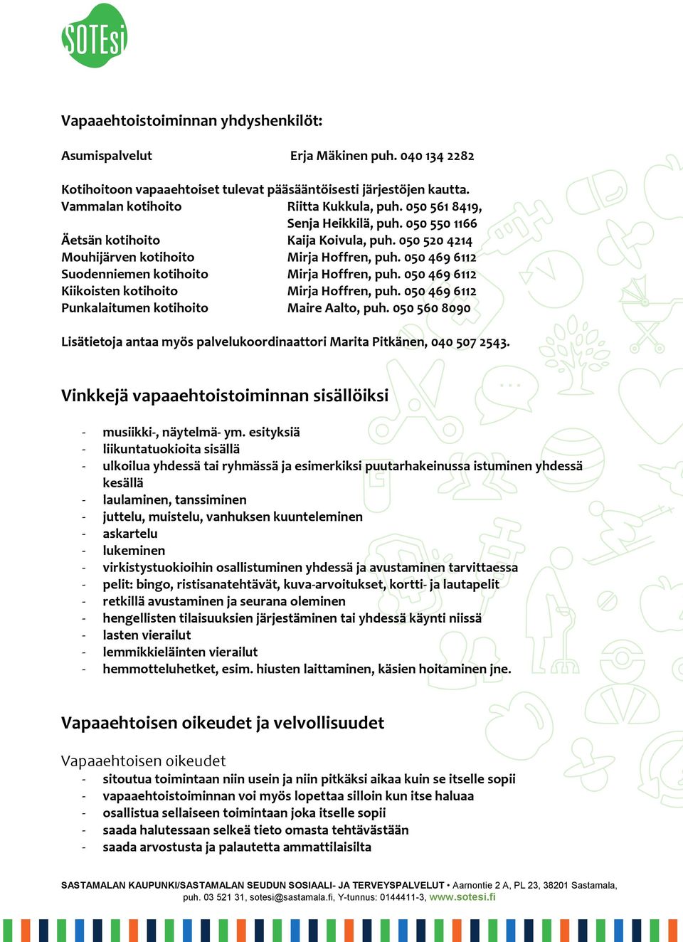 050 469 6112 Kiikoisten kotihoito Mirja Hoffren, puh. 050 469 6112 Punkalaitumen kotihoito Maire Aalto, puh. 050 560 8090 Lisätietoja antaa myös palvelukoordinaattori Marita Pitkänen, 040 507 2543.