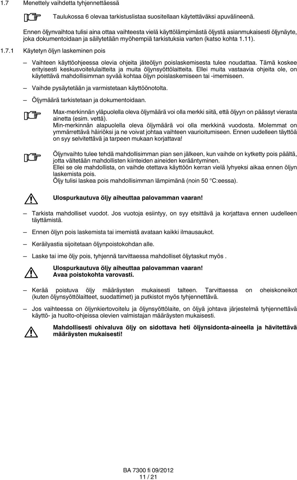 1 Käytetyn öljyn laskeminen pois Vaihteen käyttöohjeessa olevia ohjeita jäteöljyn poislaskemisesta tulee noudattaa. Tämä koskee erityisesti keskusvoitelulaitteita ja muita öljynsyöttölaitteita.