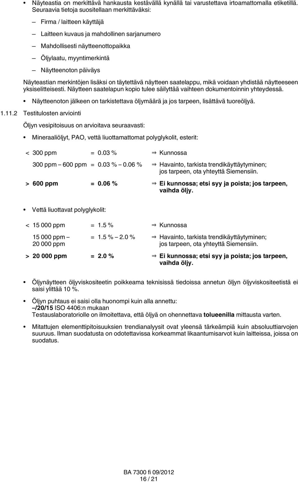 Näyteastian merkintöjen lisäksi on täytettävä näytteen saatelappu, mikä voidaan yhdistää näytteeseen yksiselitteisesti. Näytteen saatelapun kopio tulee säilyttää vaihteen dokumentoinnin yhteydessä.