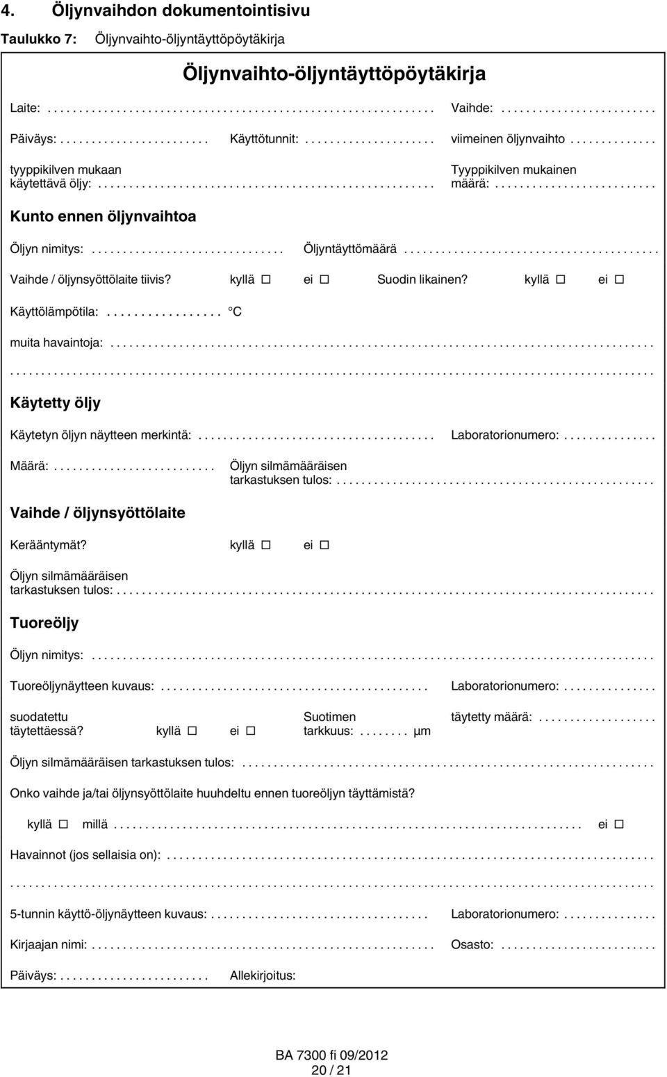 kyllä ei Käyttölämpötila:... C muita havaintoja:...... Käytetty öljy Käytetyn öljyn näytteen merkintä:... Laboratorionumero:... Määrä:... Öljyn silmämääräisen tarkastuksen tulos:.