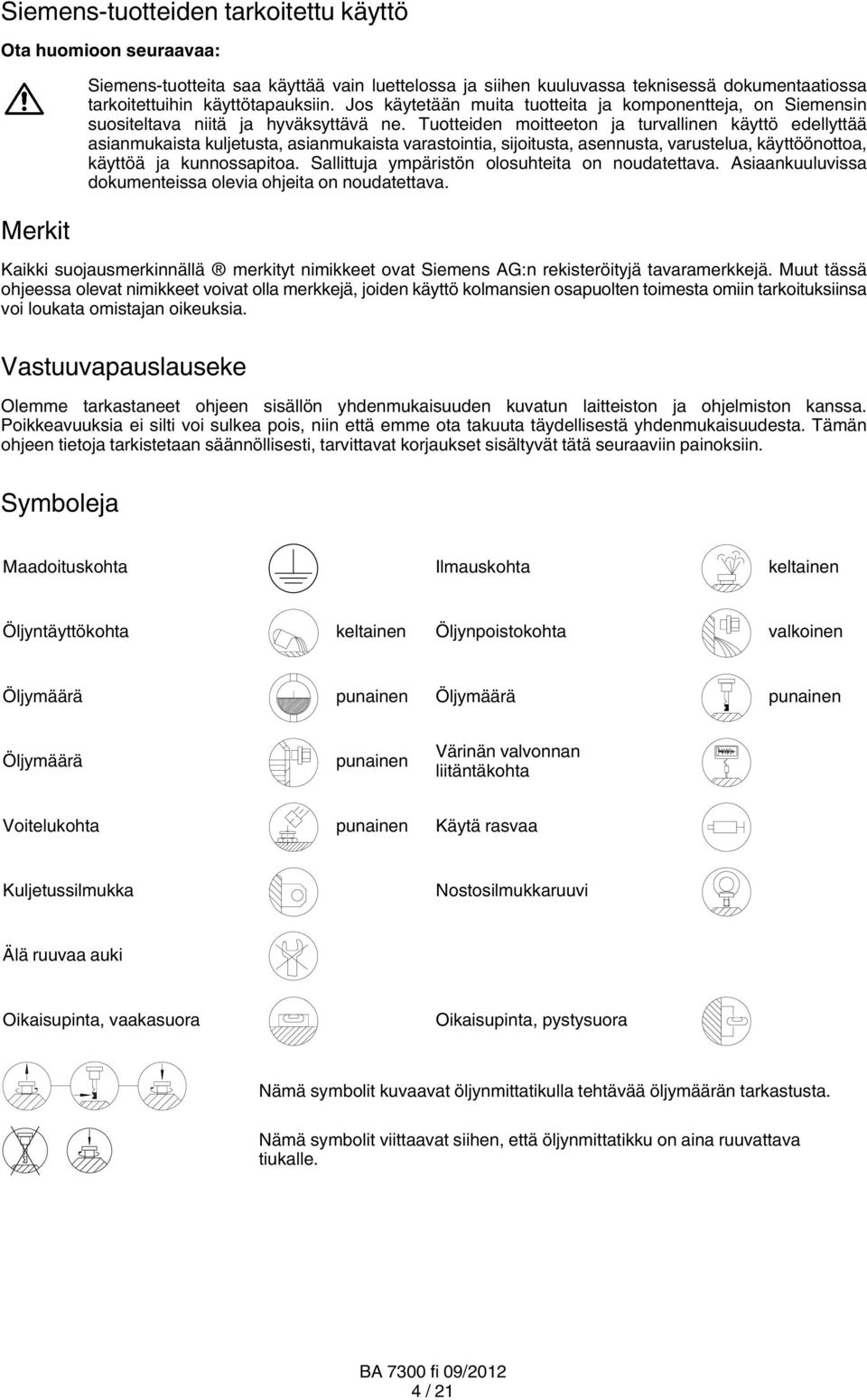 Tuotteiden moitteeton ja turvallinen käyttö edellyttää asianmukaista kuljetusta, asianmukaista varastointia, sijoitusta, asennusta, varustelua, käyttöönottoa, käyttöä ja kunnossapitoa.