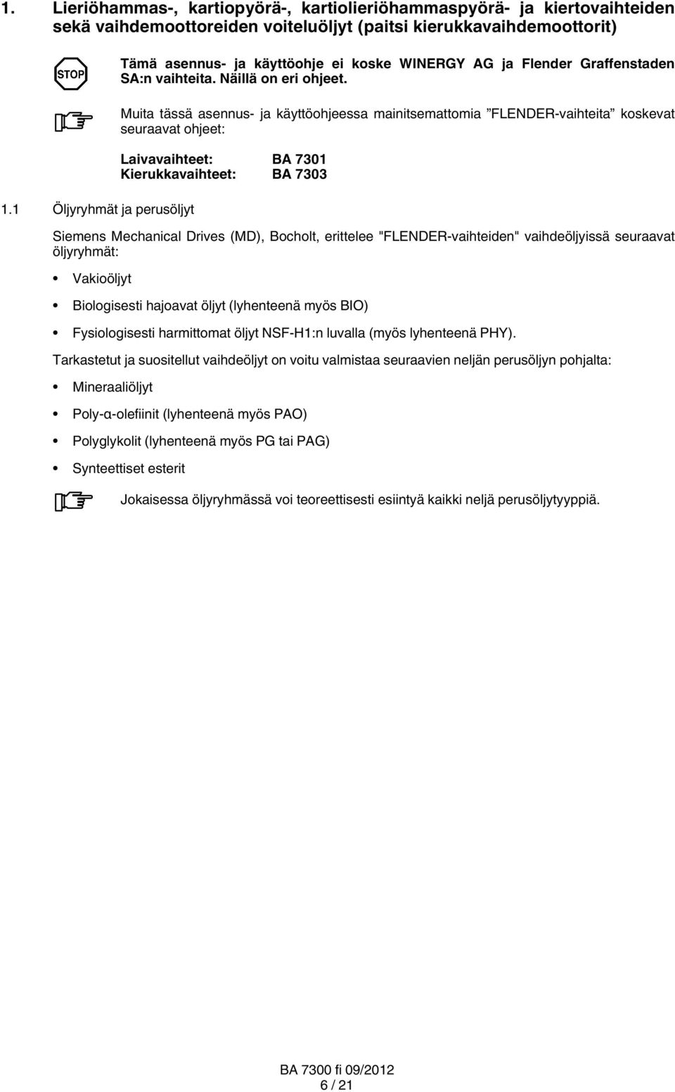 Muita tässä asennus ja käyttöohjeessa mainitsemattomia FLENDER vaihteita koskevat seuraavat ohjeet: Laivavaihteet: BA 7301 Kierukkavaihteet: BA 7303 Siemens Mechanical Drives (MD), Bocholt, erittelee