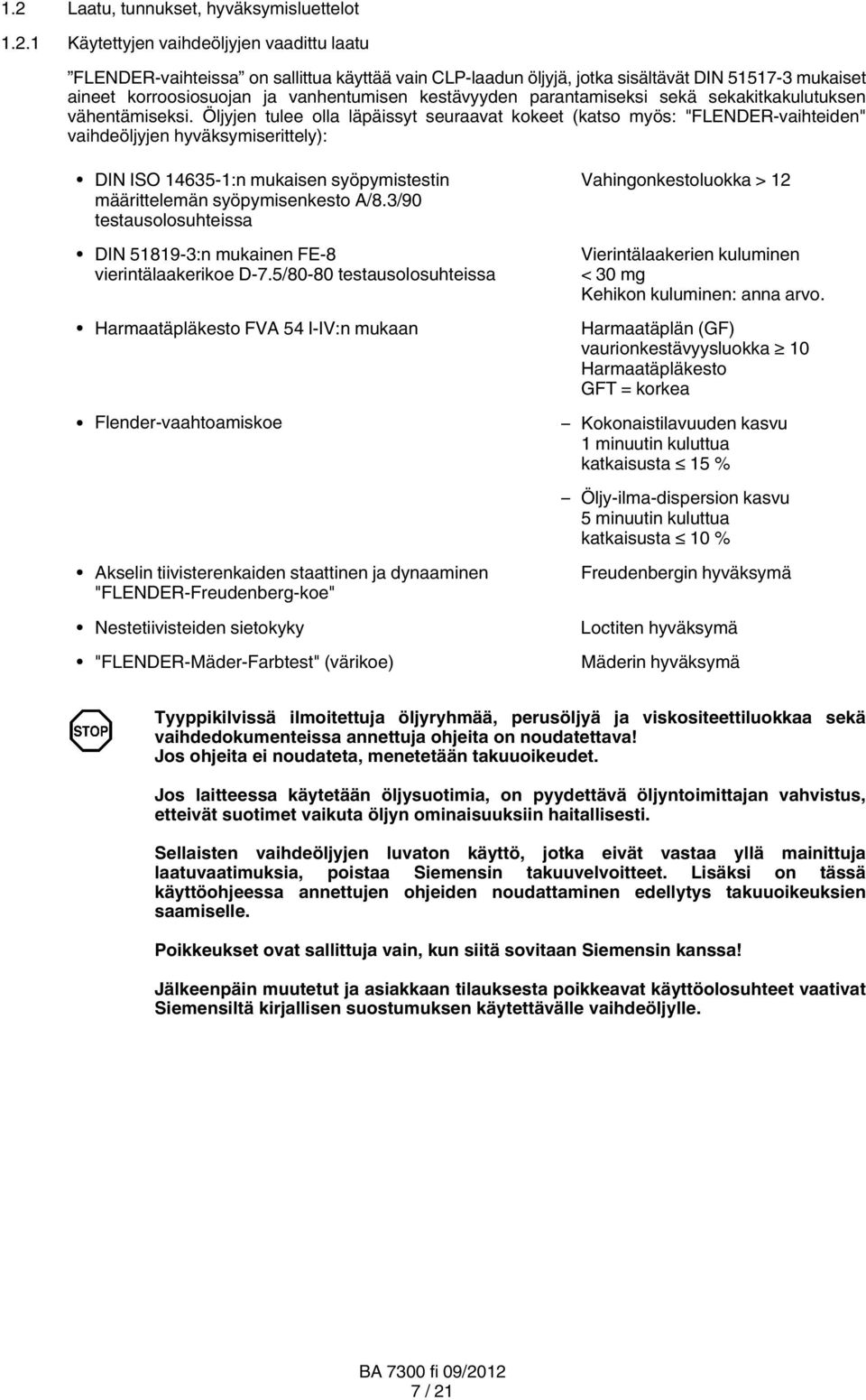 Öljyjen tulee olla läpäissyt seuraavat kokeet (katso myös: "FLENDER vaihteiden" vaihdeöljyjen hyväksymiserittely): DIN ISO 14635 1:n mukaisen syöpymistestin määrittelemän syöpymisenkesto A/8.