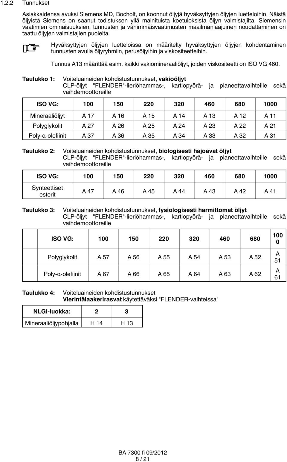 Siemensin vaatimien ominaisuuksien, tunnusten ja vähimmäisvaatimusten maailmanlaajuinen noudattaminen on taattu öljyjen valmistajien puolelta.