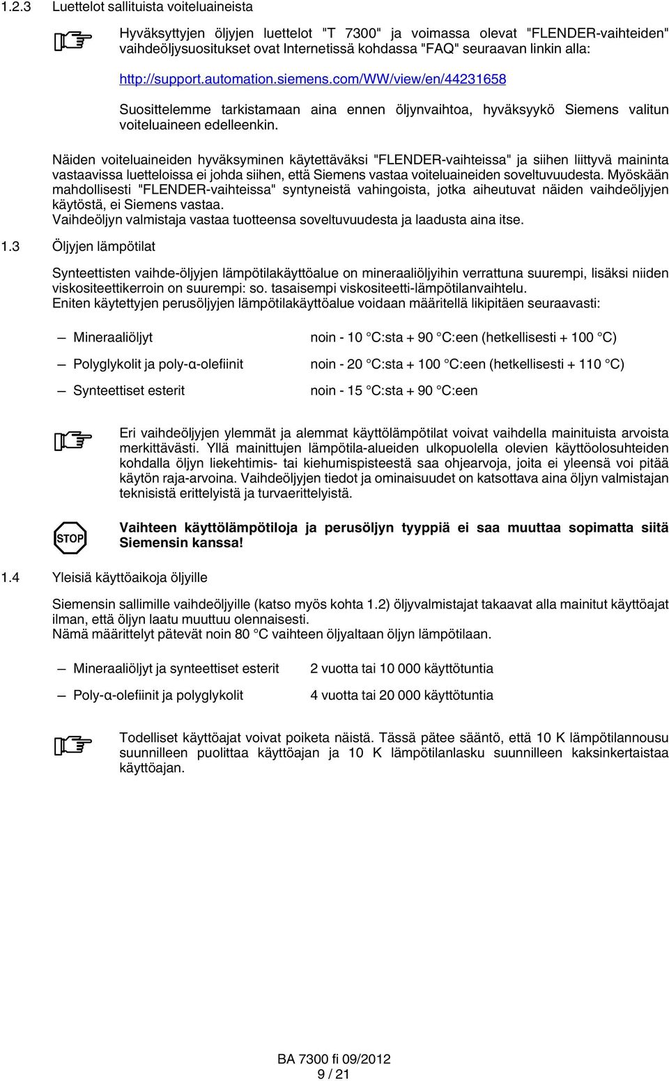 Näiden voiteluaineiden hyväksyminen käytettäväksi "FLENDER vaihteissa" ja siihen liittyvä maininta vastaavissa luetteloissa ei johda siihen, että Siemens vastaa voiteluaineiden soveltuvuudesta.