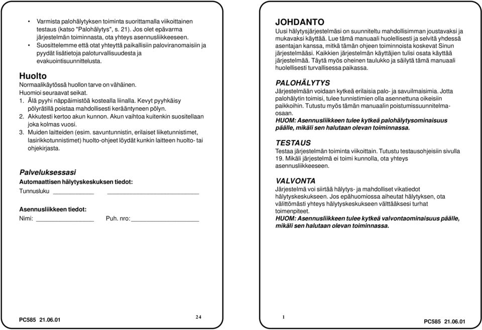 Huomioi seuraavat seikat. 1. Älä pyyhi näppäimistöä kostealla liinalla. Kevyt pyyhkäisy pölyrätillä poistaa mahdollisesti kerääntyneen pölyn. 2. Akkutesti kertoo akun kunnon.