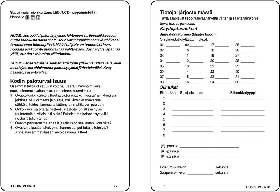 Mikäli tulipalo on todennäköinen, noudata evakuointisuunnitelmaa välittömästi. Jos hälytys tapahtuu yöllä, suorita evakuointi välittömästi.