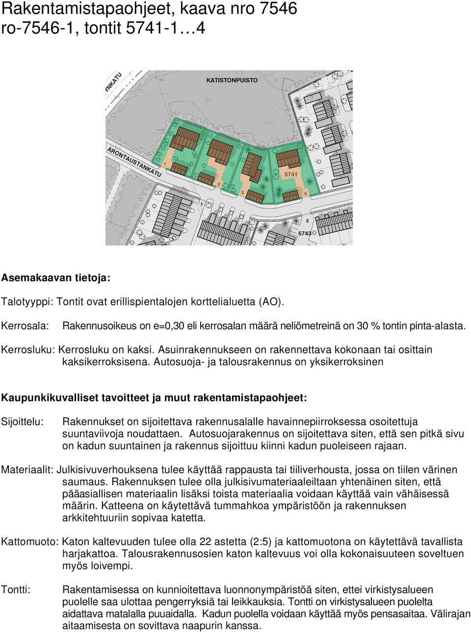 Autosuojarakennus on sijoitettava siten, että sen pitkä sivu on kadun suuntainen ja rakennus sijoittuu kiinni kadun puoleiseen rajaan.