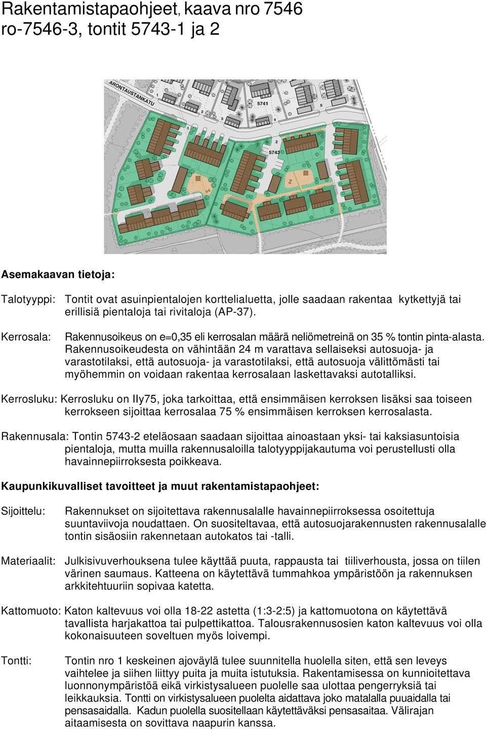 Rakennusoikeudesta on vähintään 24 m varattava sellaiseksi autosuoja- ja varastotilaksi, että autosuoja- ja varastotilaksi, että autosuoja välittömästi tai myöhemmin on voidaan rakentaa kerrosalaan