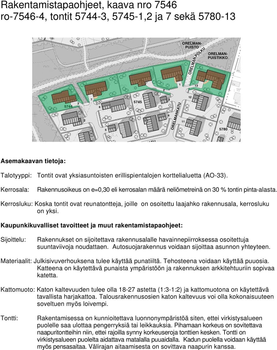 Materiaalit: Julkisivuverhouksena tulee käyttää punatiiltä. Tehosteena voidaan käyttää puuosia. Katteena on käytettävä punaista ympäristöön ja rakennuksen arkkitehtuuriin sopivaa katetta.