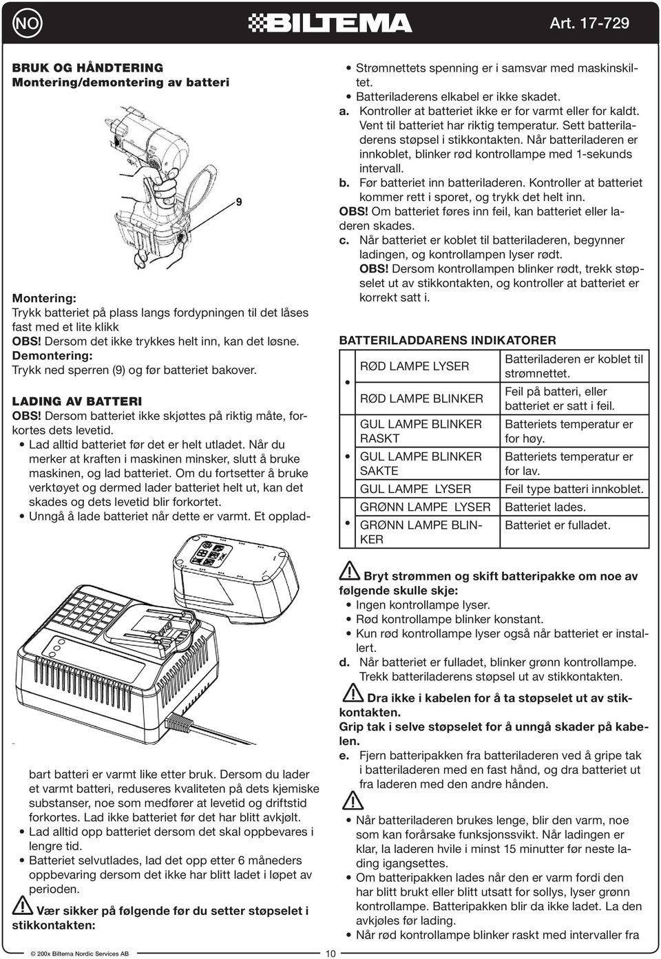 Kontroller at batteriet ikke er for varmt eller for kaldt. Vent til batteriet har riktig temperatur. Sett batteriladerens støpsel i stikkontakten.