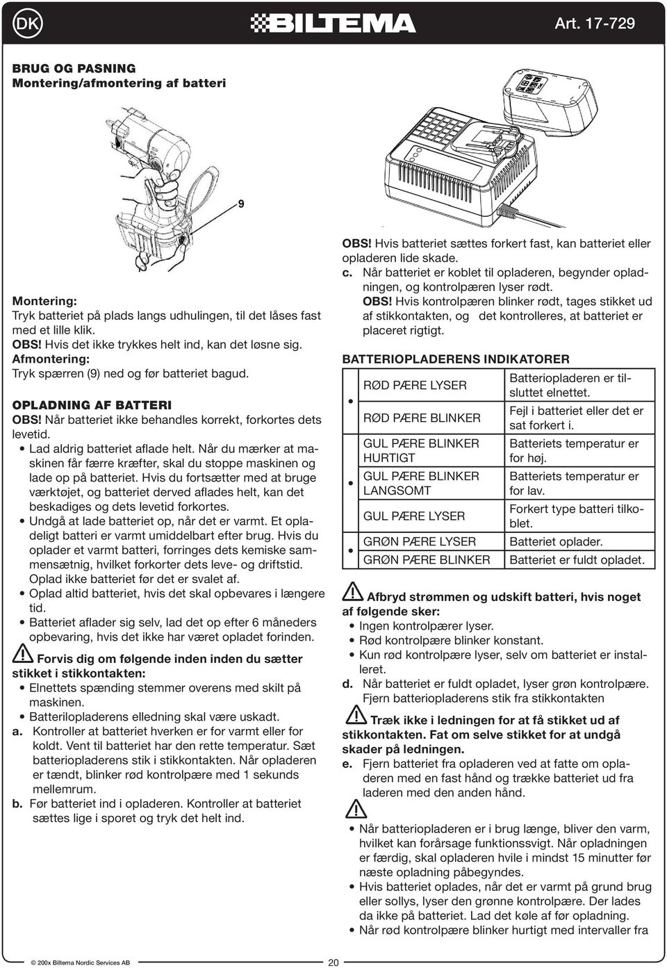 Når du mærker at maskinen får færre kræfter, skal du stoppe maskinen og lade op på batteriet.